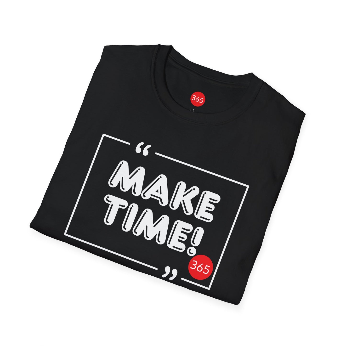 J365 - Make Time!  Unisex T-Shirt - Motivational Tee, Fitness Shirt, Casual Wear, Gift for Him and Her