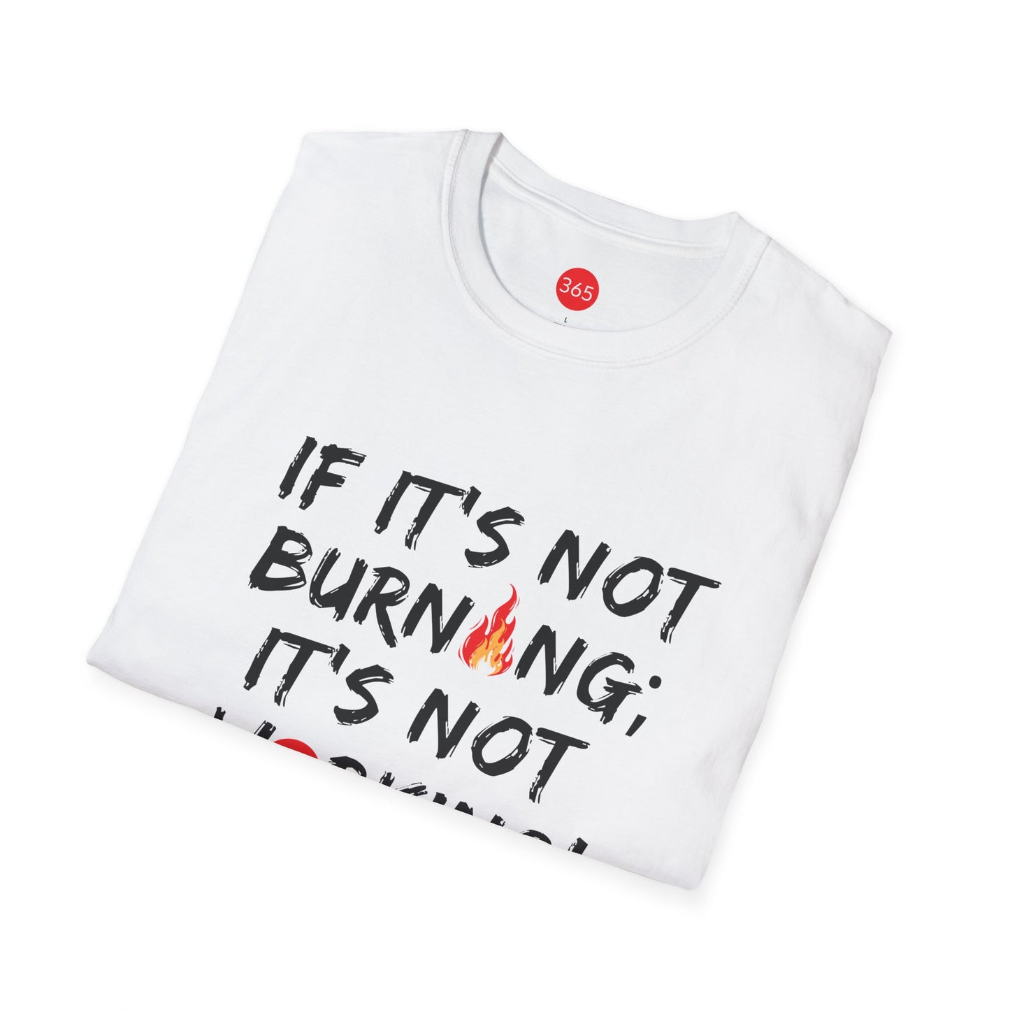 J365 - If It's Not Burning; It's Not Working!  Unisex T-Shirt, Motivational Tee, Fitness Shirt, Casual Wear, Gift for Him and Her