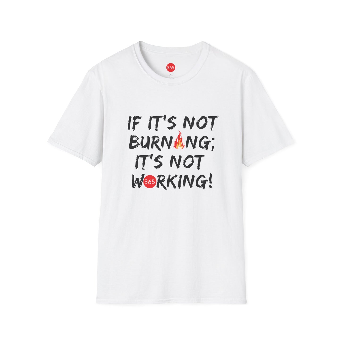 J365 - If It's Not Burning; It's Not Working!  Unisex T-Shirt, Motivational Tee, Fitness Shirt, Casual Wear, Gift for Him and Her