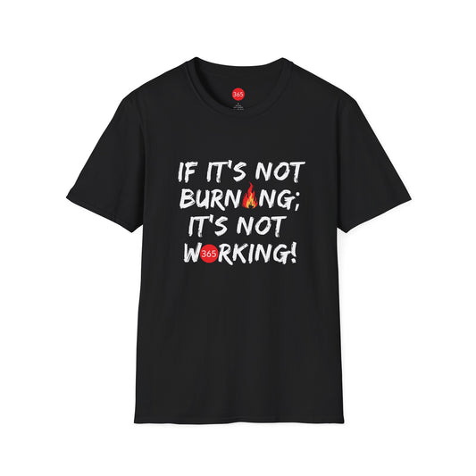 J365 - If It's Not Burning; It's Not Working!  Unisex T-Shirt, Motivational Tee, Fitness Shirt, Casual Wear, Gift for Him and Her