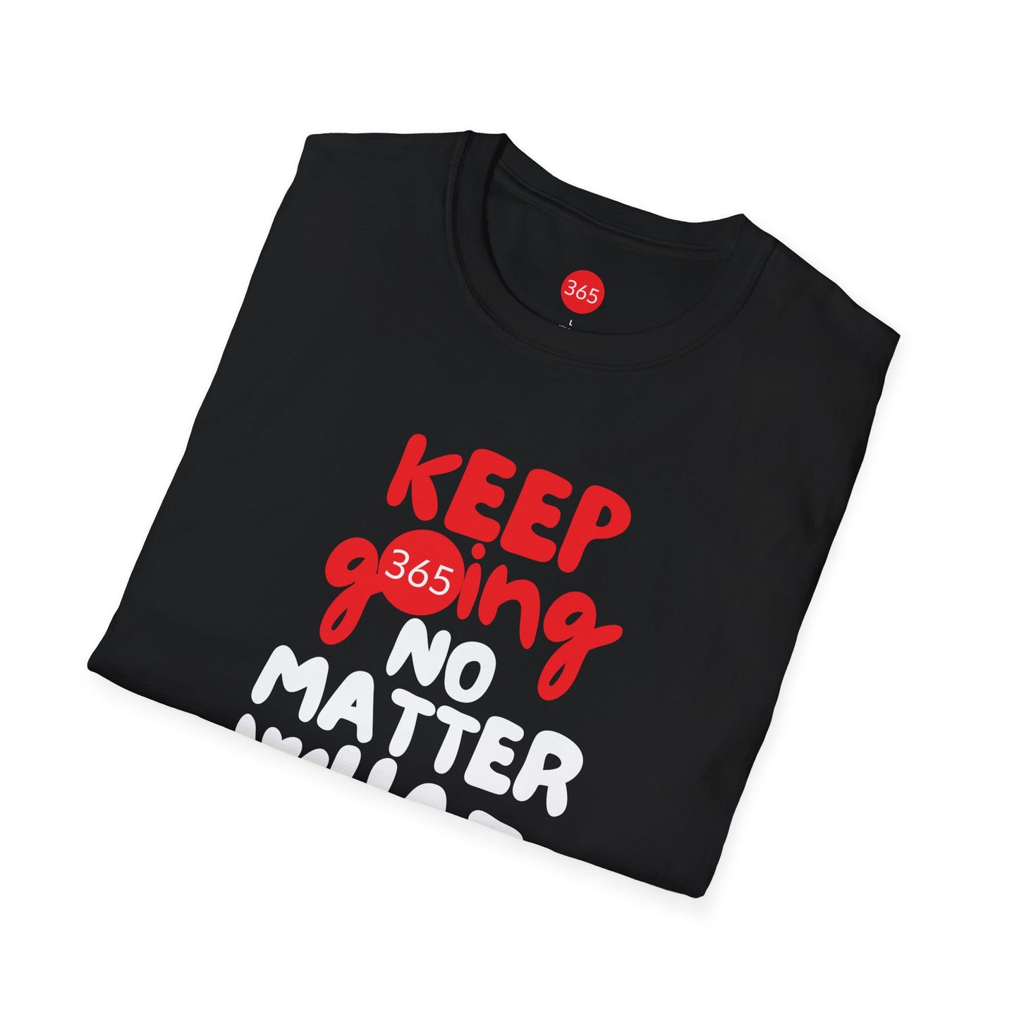 J365 - KEEP GOING NO MATTER WHAT!  Unisex T-Shirt, Motivational Tee, Fitness Shirt, Casual Wear, Gift for Him and Her
